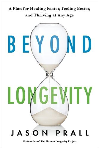 Cover image for Beyond Longevity: A Proven Plan for Healing Faster, Feeling Better, and Thriving at Any Age