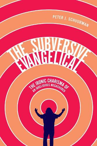 Cover image for The Subversive Evangelical: The Ironic Charisma of an Irreligious Megachurch