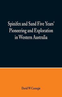 Cover image for Spinifex and Sand Five Years' Pioneering and Exploration in Western Australia