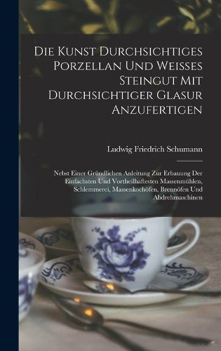 Cover image for Die Kunst durchsichtiges Porzellan und weisses Steingut mit durchsichtiger Glasur anzufertigen