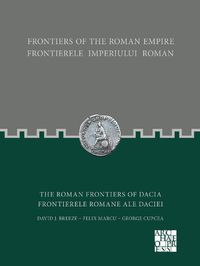 Cover image for Frontiers of the Roman Empire: The Roman Frontiers of Dacia: Frontierele Imperiului Roman: Frontierele romane ale Daciei