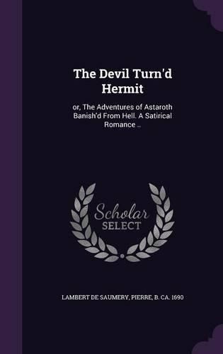 Cover image for The Devil Turn'd Hermit: Or, the Adventures of Astaroth Banish'd from Hell. a Satirical Romance ..