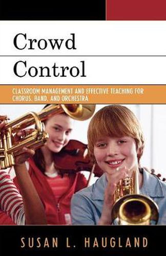 Cover image for Crowd Control: Classroom Management and Effective Teaching for Chorus, Band, and Orchestra