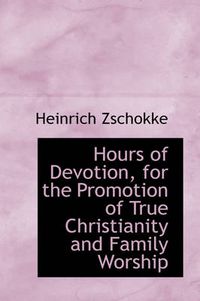 Cover image for Hours of Devotion, for the Promotion of True Christianity and Family Worship