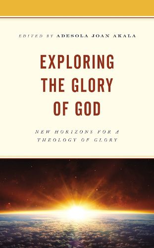 Exploring the Glory of God: New Horizons for a Theology of Glory