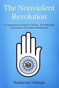 Cover image for The Nonviolent Revolution: A Comprehensive Guide to Ahimsa - the Philosophy and Practice of Dynamic Harmlessness