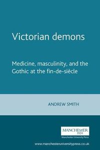 Cover image for Victorian Demons: Medicine, Masculinity and the Gothic at the Fin-de-siecle