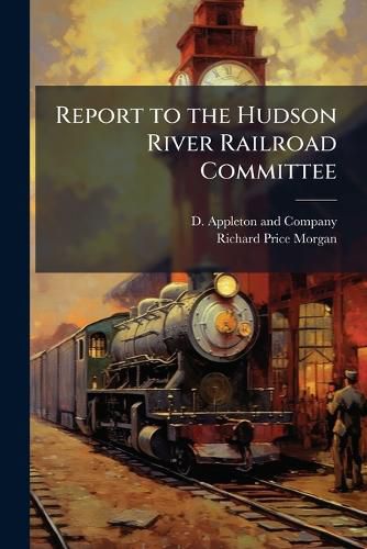 Cover image for Report to the Hudson River Railroad Committee