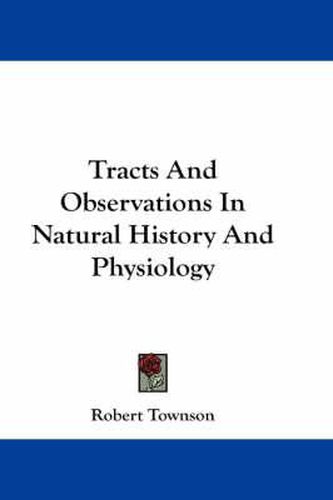 Tracts and Observations in Natural History and Physiology