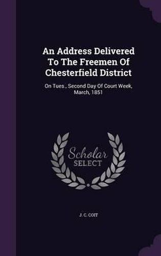 Cover image for An Address Delivered to the Freemen of Chesterfield District: On Tues., Second Day of Court Week, March, 1851
