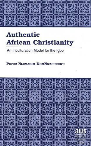 Cover image for Authentic African Christianity: An Inculturation Model for the Igbo
