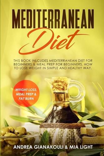 Cover image for Mediterranean Diet: This Book Inlcudes: Mediterranean Diet for Beginners & Meal Prep for Beginners. How to Lose Weight in Simple and Healthy Way. Weight loss, Meal Prep & Fat Burn