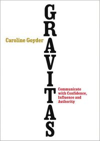 Cover image for Gravitas: Communicate with Confidence, Influence and Authority