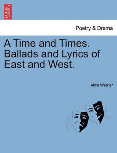 Cover image for A Time and Times. Ballads and Lyrics of East and West.