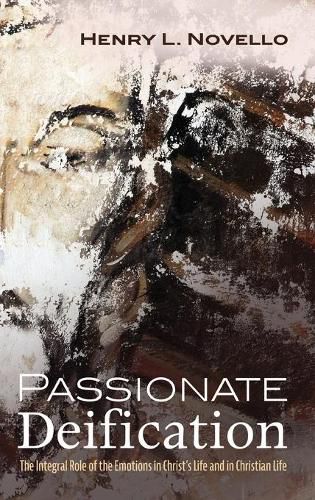 Cover image for Passionate Deification: The Integral Role of the Emotions in Christ's Life and in Christian Life