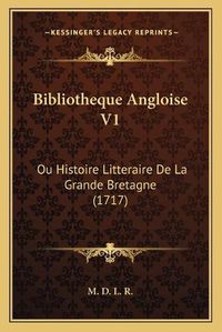 Cover image for Bibliotheque Angloise V1: Ou Histoire Litteraire de La Grande Bretagne (1717)