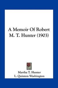 Cover image for A Memoir of Robert M. T. Hunter (1903)