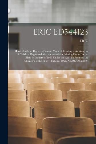 Cover image for Eric Ed544123: Blind Children: Degree of Vision, Mode of Reading -- An Analysis of Children Registered With the American Printing House for the Blind in January of 1960 Under the Act To Promote the Education of the Blind. Bulletin, 1961, No. 24....