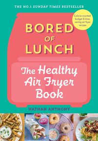 Cover image for Bored of Lunch: The Healthy Air Fryer Book