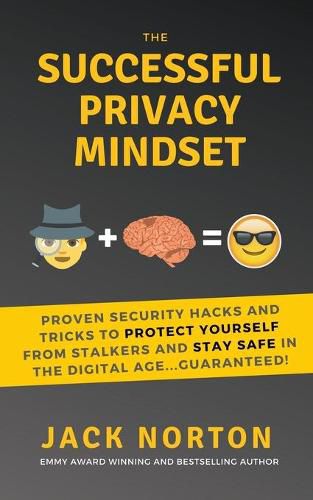 The Successful Privacy Mindset: Proven Security Hacks And Tricks To Protect Yourself From Stalkers And Stay Safe In The Digital Age...Guaranteed!