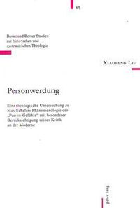 Cover image for Personwerdung: Eine Theologische Untersuchung Zu Max Schelers Phaenomenologie Der -Person-Gefuehle- Mit Besonderer Beruecksichtigung Seiner Kritik an Der Moderne