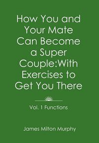 Cover image for How You and Your Mate Can Become a Super Couple: With Exercises to Get You There Vol. 1. Functions