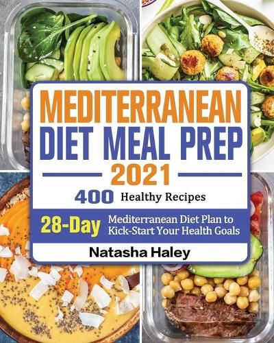 Cover image for Mediterranean Diet Meal Prep 2021: 400 Healthy Recipes with 28-Day Mediterranean Diet Plan to Kick-Start Your Health Goals