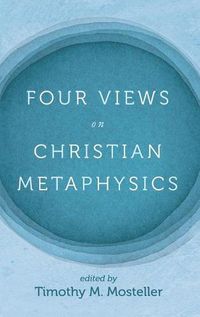 Cover image for Four Views on Christian Metaphysics