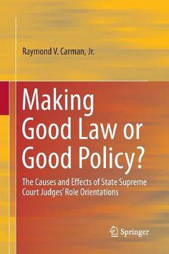 Cover image for Making Good Law or Good Policy?: The Causes and Effects of State Supreme Court Judges' Role Orientations