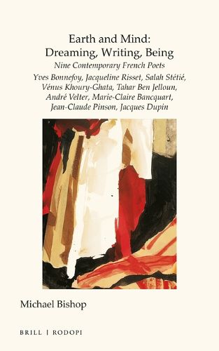 Cover image for Earth and Mind: Dreaming, Writing, Being: Nine Contemporary French Poets - Yves Bonnefoy, Jacqueline Risset, Salah Stetie, Venus Khoury-Ghata, Tahar Ben Jelloun, Andre Velter, Marie-Claire Bancquart, Jean-Claude Pinson, Jacques Dupin