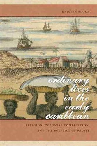 Cover image for Ordinary Lives in the Early Caribbean: Religion, Colonial Competition and the Politics of Profit