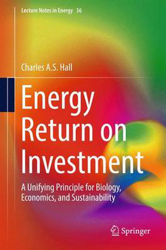 Energy Return on Investment: A Unifying Principle for Biology, Economics, and Sustainability