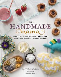 Cover image for The Handmade Mama: Simple Crafts, Healthy Recipes, and Natural Bath + Body Products for Mama and Baby