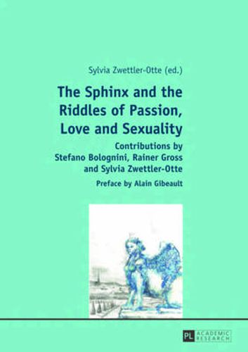 Cover image for The Sphinx and the Riddles of Passion, Love and Sexuality: Contributions by Stefano Bolognini, Rainer Gross and Sylvia Zwettler-Otte- Preface by Alain Gibeault