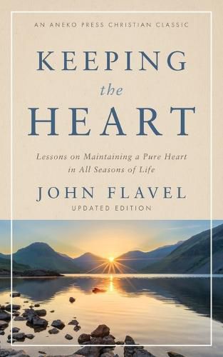 Cover image for Keeping the Heart: Lessons on Maintaining a Pure Heart in All Seasons of Life