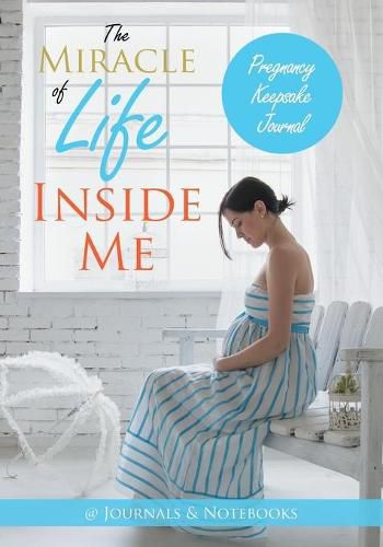 Cover image for The Miracle of Life Inside Me Pregnancy Keepsake Journal