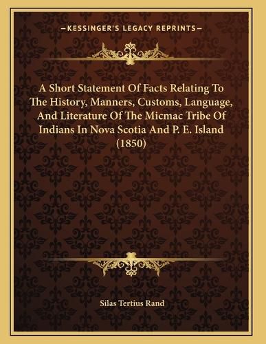 A Short Statement of Facts Relating to the History, Manners, Customs, Language, and Literature of the Micmac Tribe of Indians in Nova Scotia and P. E. Island (1850)