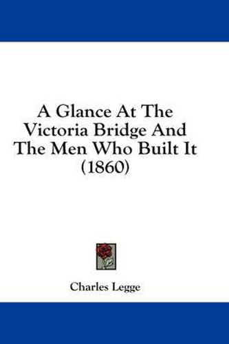 Cover image for A Glance at the Victoria Bridge and the Men Who Built It (1860)