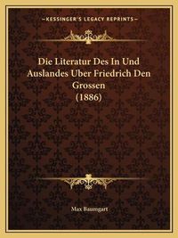 Cover image for Die Literatur Des in Und Auslandes Uber Friedrich Den Grossen (1886)