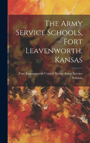 Cover image for The Army Service Schools, Fort Leavenworth, Kansas