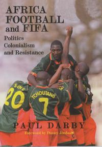Cover image for Africa, Football and Fifa: Politics, Colonialism and Resistance