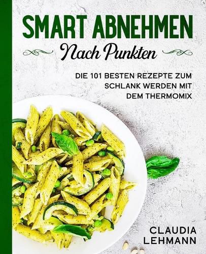 Cover image for Smart abnehmen nach Punkten: Die 101 besten Rezepte zum schlank werden mit dem Thermomix