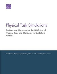 Cover image for Physical Task Simulations: Performance Measures for the Validation of Physical Tests and Standards for Battlefield Airmen