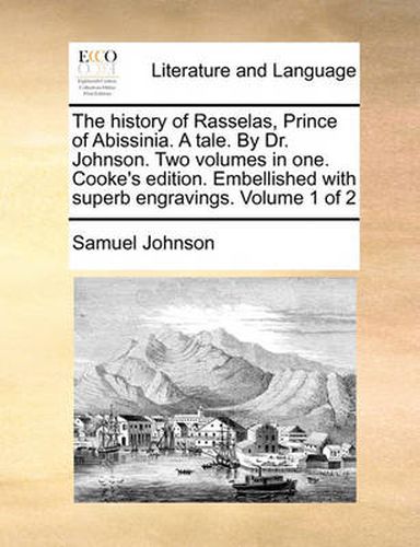 Cover image for The History of Rasselas, Prince of Abissinia. a Tale. by Dr. Johnson. Two Volumes in One. Cooke's Edition. Embellished with Superb Engravings. Volume 1 of 2