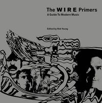 Cover image for The Wire Primers: A Guide to Modern Music