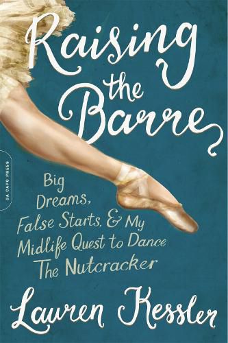 Cover image for Raising the Barre: Big Dreams, False Starts, and My Midlife Quest to Dance the Nutcracker