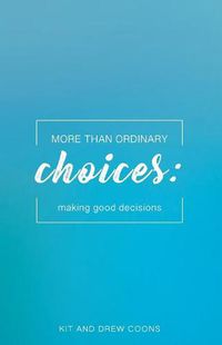 Cover image for More Than Ordinary Choices: Making Good Decisions