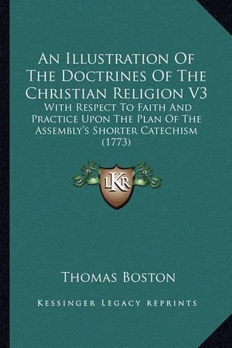 An Illustration of the Doctrines of the Christian Religion V3: With Respect to Faith and Practice Upon the Plan of the Assembly's Shorter Catechism (1773)