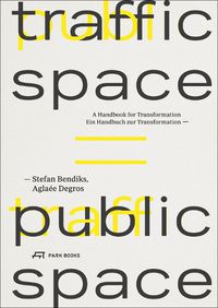 Cover image for Traffic Space is Public Space: A Handbook for Transformation