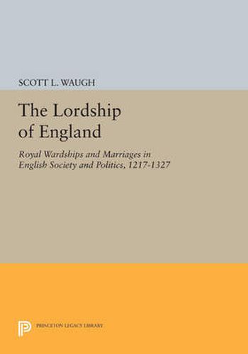 Cover image for The Lordship of England: Royal Wardships and Marriages in English Society and Politics, 1217-1327